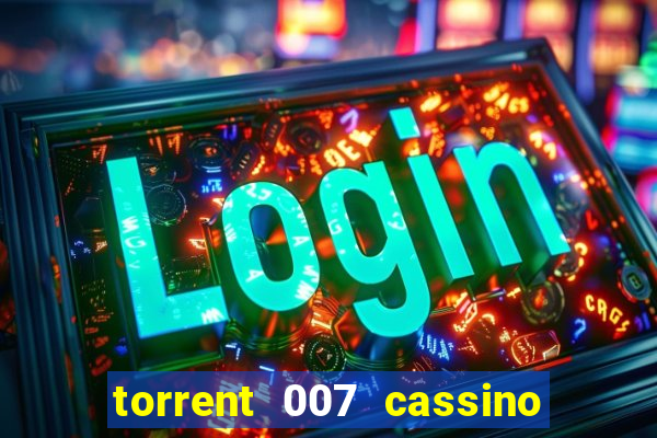 torrent 007 cassino royale legendado